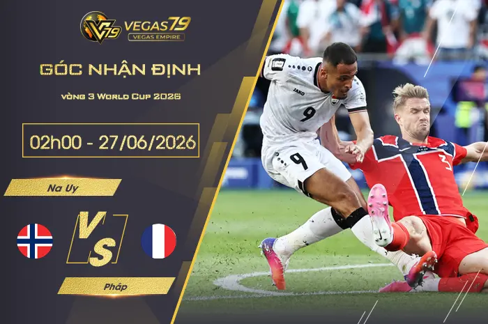 Nhận định Na Uy vs Pháp lúc 02h00 ngày 27/06