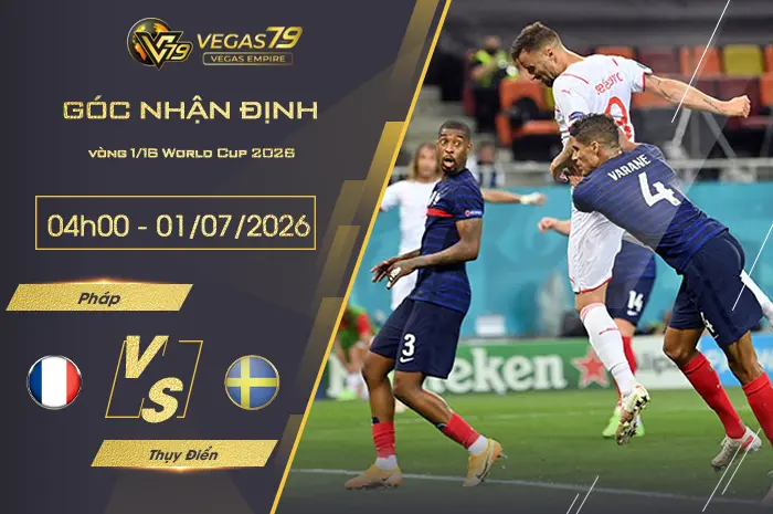 Nhận định Pháp vs Thụy Điển lúc 04h00 ngày 01/07